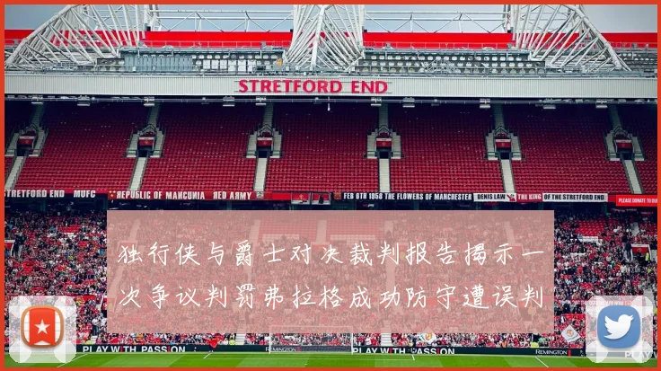独行侠与爵士对决裁判报告揭示一次争议判罚弗拉格成功防守遭误判
