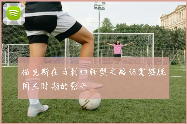 福克斯在马刺的转型之路仍需摆脱国王时期的影子