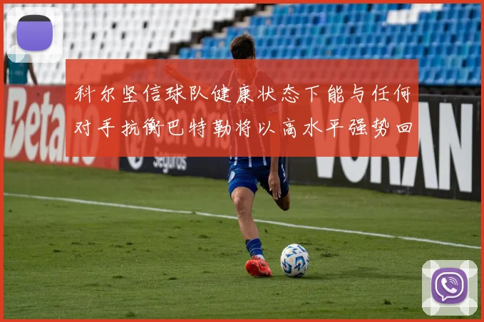 科尔坚信球队健康状态下能与任何对手抗衡巴特勒将以高水平强势回归